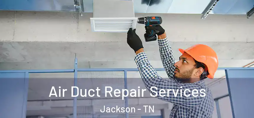 Air Duct Repair Services Jackson - TN