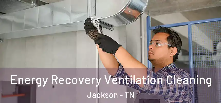 Energy Recovery Ventilation Cleaning Jackson - TN