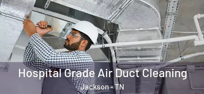 Hospital Grade Air Duct Cleaning Jackson - TN