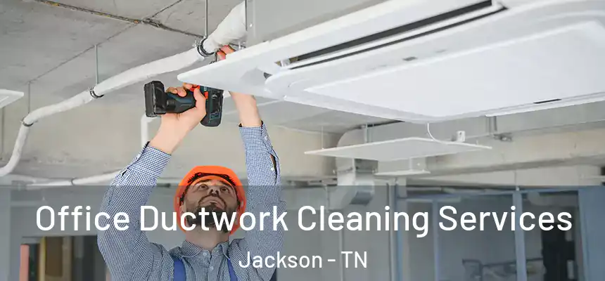  Office Ductwork Cleaning Services Jackson - TN