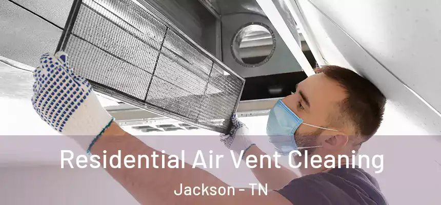 Residential Air Vent Cleaning Jackson - TN