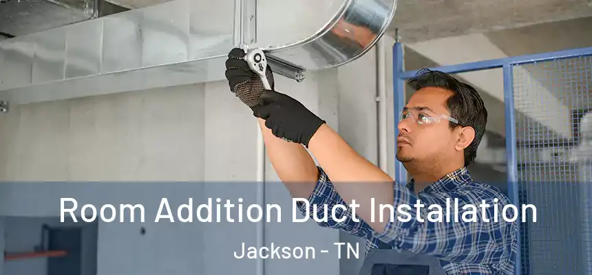  Room Addition Duct Installation Jackson - TN