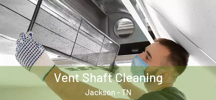 Vent Shaft Cleaning Jackson - TN